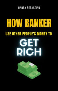 Produktbild: How Banker Use Other People's Money To Get Rich