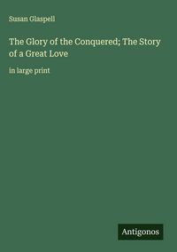 Produktbild: The Glory of the Conquered; The Story of a Great Love