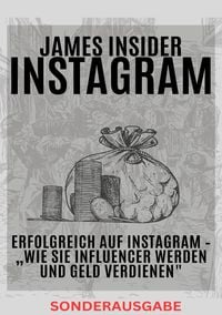 Produktbild: James Insider-Tipps: Erfolgreich auf Instagram &ndash; &bdquo;Wie Sie Influencer werden und Geld verdienen" F&uuml;r Anf&auml;nger und Fortgeschrittene: Instagram Marketing
