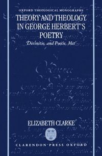 Bild vom Artikel Theory and Theology in George Herbert's Poetry: Divinitie, and Poesie, Met vom Autor Elizabeth Clarke
