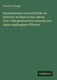 Produktbild: Systematisches Verzeichni&szlig; der im indischen Archipel in den Jahren 1842-1848 gesammelten sowie der aus Japan empfangenen Pflanzen