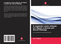 Produktbild: A nega&ccedil;&atilde;o como rela&ccedil;&atilde;o em Ngum a Jemea por David Mbanga