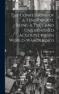 Produktbild: The Confessions of a Tenderfoot, Being a True and Unvarnished Account of his World-wanderings