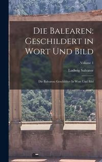 Produktbild: Die Balearen: Geschildert in Wort Und Bild: Die Balearen: Geschildert In Wort Und Bild; Volume 1