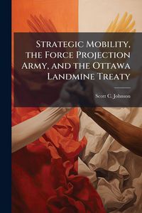 Produktbild: Strategic Mobility, the Force Projection Army, and the Ottawa Landmine Treaty