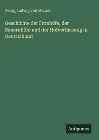 Produktbild: Geschichte der Fronh&ouml;fe, der Bauernh&ouml;fe und der Hofverfassung in Deutschland