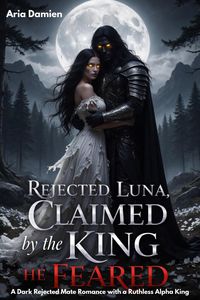 Produktbild: Rejected Luna, Claimed by the King He Fears: A Dark Rejected Mate Romance with a Ruthless Alpha King