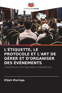 Produktbild: L'&eacute;tiquette, Le Protocole Et L'art De G&eacute;rer Et D'organiser des &Eacute;v&eacute;nements