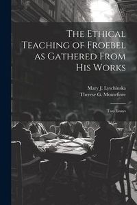Produktbild: The Ethical Teaching of Froebel as Gathered From his Works; two Essays