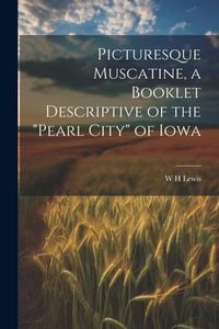 Produktbild: Picturesque Muscatine, a Booklet Descriptive of the "pearl City" of Iowa