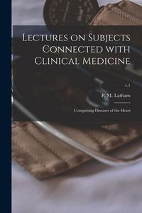 Produktbild: Lectures on Subjects Connected With Clinical Medicine: Comprising Diseases of the Heart; v.1