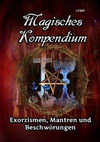 MAGISCHES KOMPENDIUM / Magisches Kompendium - Exorzismen, Mantren und Beschwörungen Frater Lysir