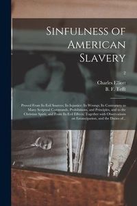 Produktbild: Sinfulness of American Slavery: Proved From Its Evil Sources; Its Injustice; Its Wrongs; Its Contrariety to Many Scriptual Commands, Prohibitions, and
