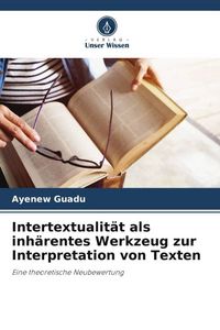 Produktbild: Intertextualit&auml;t als inh&auml;rentes Werkzeug zur Interpretation von Texten