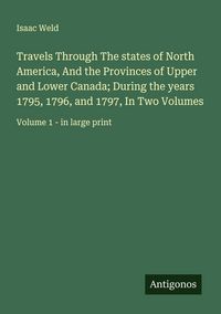 Produktbild: Travels Through The states of North America, And the Provinces of Upper and Lower Canada; During the years 1795, 1796, and 1797, In Two Volumes