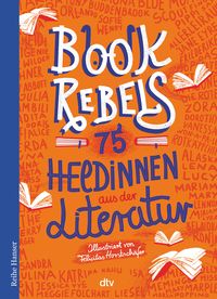Book Rebels - 75 Heldinnen aus der Literatur von Annette Pehnt