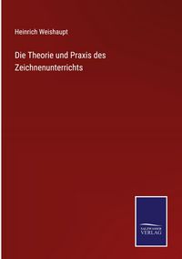 Produktbild: Die Theorie und Praxis des Zeichnenunterrichts