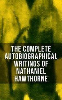 Produktbild: The Complete Autobiographical Writings of Nathaniel Hawthorne