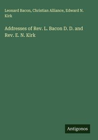 Produktbild: Addresses of Rev. L. Bacon D. D. and Rev. E. N. Kirk