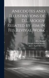 Produktbild: Anecdotes and Illustrations of D.L. Moody Related by Him in His Revival Work