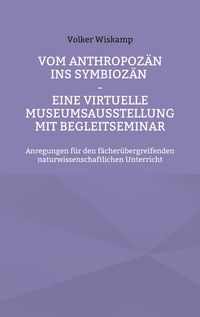 Produktbild: Vom Anthropoz&auml;n ins Symbioz&auml;n - Eine virtuelle Museumsausstellung mit Begleitseminar