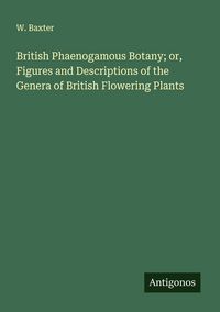 Produktbild: British Phaenogamous Botany; or, Figures and Descriptions of the Genera of British Flowering Plants