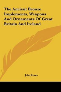 Produktbild: The Ancient Bronze Implements, Weapons And Ornaments Of Great Britain And Ireland