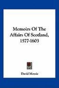 Produktbild: Memoirs of the Affairs of Scotland, 1577-1603