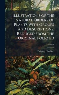 Produktbild: Illustrations of the Natural Orders of Plants With Groups and Descriptions. Reduced From the Original Folio ed