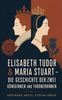 Produktbild: Elisabeth Tudor & Maria Stuart - Die Geschichte der zwei K&ouml;niginnen und Thronerbinnen