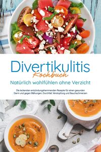Produktbild: Divertikulitis Kochbuch - Nat&uuml;rlich wohlf&uuml;hlen ohne Verzicht: Die leckersten entz&uuml;ndungshemmenden Rezepte f&uuml;r einen gesunden Darm und gegen Bl&auml;hungen,