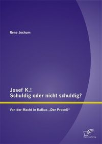 Produktbild: Josef K.! Schuldig oder nicht schuldig? Von der Macht in Kafkas "Der Proce&szlig;"
