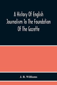Produktbild: A History Of English Journalism To The Foundation Of The Gazette