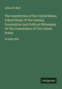 Produktbild: The Constitution of the United States; A Brief Study Of The Genesis, Formulation And Political Philosophy Of The Constitution Of The United States