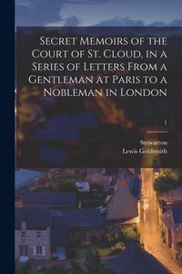 Produktbild: Secret Memoirs of the Court of St. Cloud, in a Series of Letters From a Gentleman at Paris to a Nobleman in London; 1