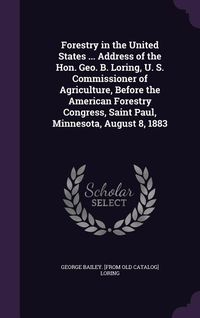 Produktbild: Forestry in the United States ... Address of the Hon. Geo. B. Loring, U. S. Commissioner of Agriculture, Before the American Forestry Congress, Saint