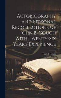 Produktbild: Autobiography and Personal Recollections of John B. Gough With Twenty-Six Years' Experience