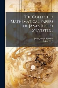 Produktbild: The Collected Mathematical Papers of James Joseph Sylvester ..