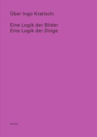 Produktbild: &Uuml;ber Ingo Kratisch: Eine Logik der Bilder; Eine Logik der Dinge