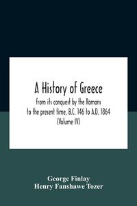 Produktbild: A History Of Greece, From Its Conquest By The Romans To The Present Time, B.C. 146 To A.D. 1864 (Volume Iv)