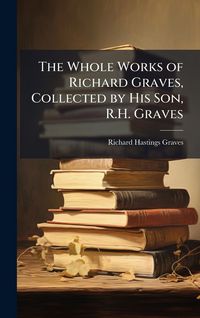 Produktbild: The Whole Works of Richard Graves, Collected by His Son, R.H. Graves