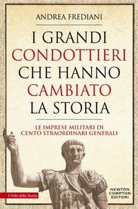 Produktbild: I grandi condottieri che hanno cambiato la storia. Le imprese militari di cento straordinari generali
