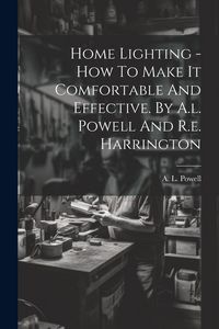 Produktbild: Home Lighting - How To Make It Comfortable And Effective. By A.l. Powell And R.e. Harrington