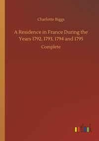 Produktbild: A Residence in France During the Years 1792, 1793, 1794 and 1795