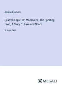 Produktbild: Scarred Eagle; Or, Moorooine, The Sporting fawn, A Story Of Lake and Shore