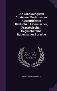 Produktbild: Die Landl&auml;ufigsten Citate und Ber&uuml;hmsten Ausspr&uuml;che in Deutscher, Lateinischer, Franz&ouml;sischer, Englischer und Italienischer Sprache