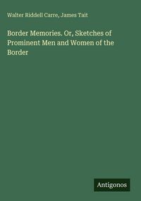 Produktbild: Border Memories. Or, Sketches of Prominent Men and Women of the Border