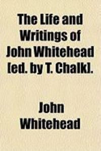 Produktbild: The Life and Writings of John Whitehead [Ed. by T. Chalk].