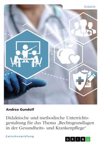 Produktbild: Didaktische und methodische Unterrichtsgestaltung f&uuml;r das Thema "Rechtsgrundlagen in der Gesundheits- und Krankenpflege"
