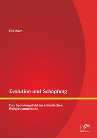 Produktbild: Evolution und Sch&ouml;pfung: Das Spannungsfeld im katholischen Religionsunterricht